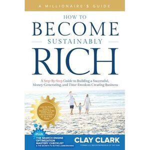 A Millionaire's Guide How to Become Sustainably Rich: A Step-By-Step Guide to Bu